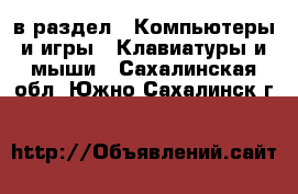  в раздел : Компьютеры и игры » Клавиатуры и мыши . Сахалинская обл.,Южно-Сахалинск г.